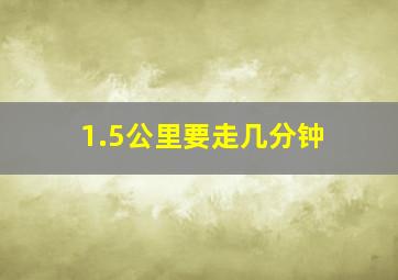 1.5公里要走几分钟