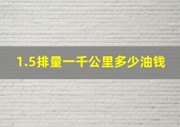 1.5排量一千公里多少油钱