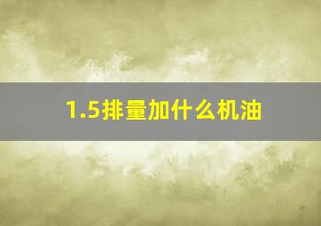 1.5排量加什么机油