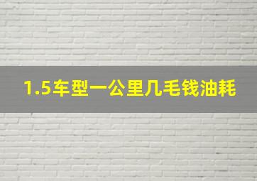 1.5车型一公里几毛钱油耗