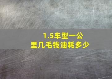 1.5车型一公里几毛钱油耗多少