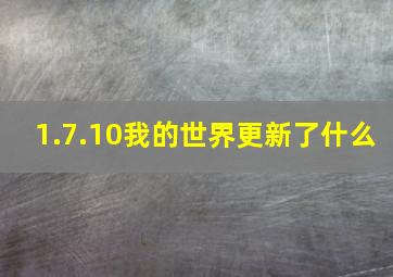 1.7.10我的世界更新了什么