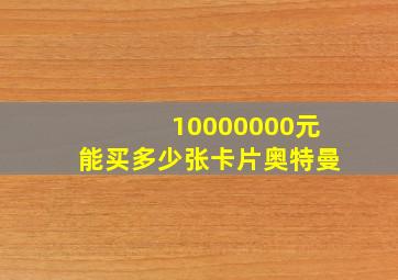 10000000元能买多少张卡片奥特曼