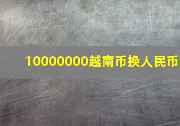 10000000越南币换人民币