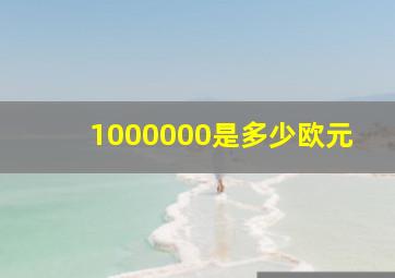 1000000是多少欧元