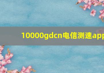 10000gdcn电信测速app