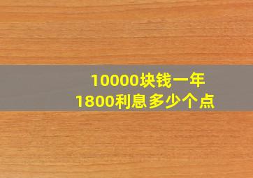 10000块钱一年1800利息多少个点