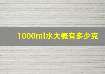 1000ml水大概有多少克