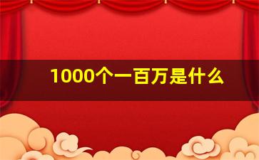 1000个一百万是什么