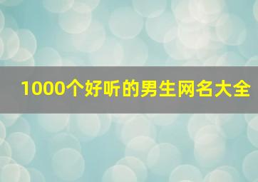 1000个好听的男生网名大全