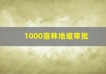 1000亩林地谁审批