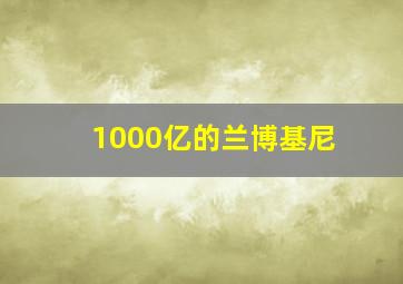 1000亿的兰博基尼