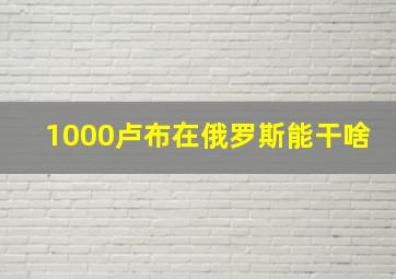 1000卢布在俄罗斯能干啥