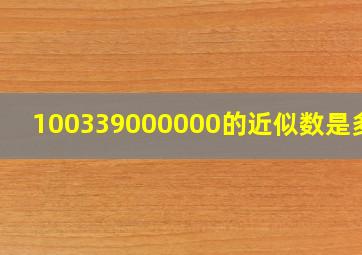 100339000000的近似数是多少