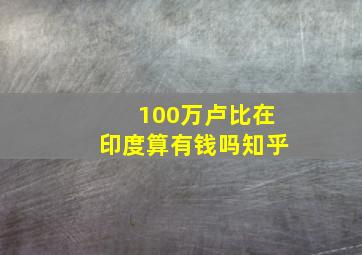 100万卢比在印度算有钱吗知乎