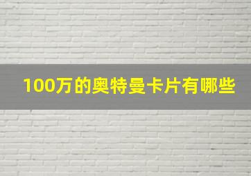 100万的奥特曼卡片有哪些