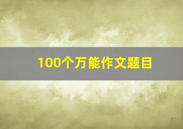 100个万能作文题目