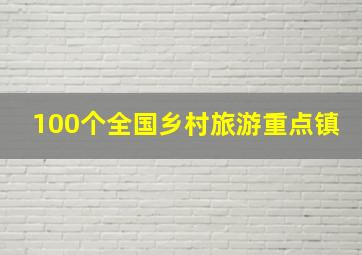 100个全国乡村旅游重点镇