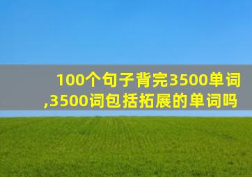 100个句子背完3500单词,3500词包括拓展的单词吗