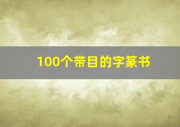 100个带目的字篆书