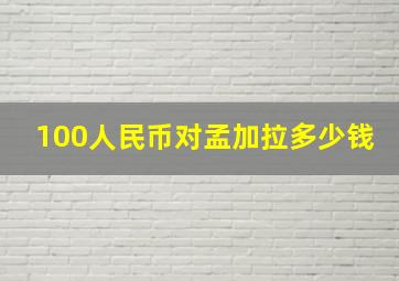 100人民币对孟加拉多少钱