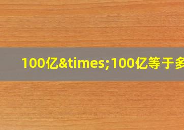 100亿×100亿等于多少