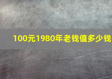 100元1980年老钱值多少钱