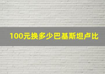 100元换多少巴基斯坦卢比