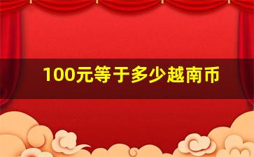 100元等于多少越南币