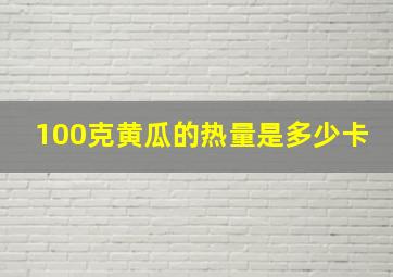 100克黄瓜的热量是多少卡