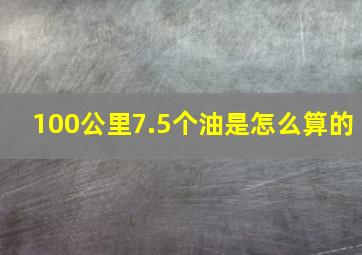 100公里7.5个油是怎么算的