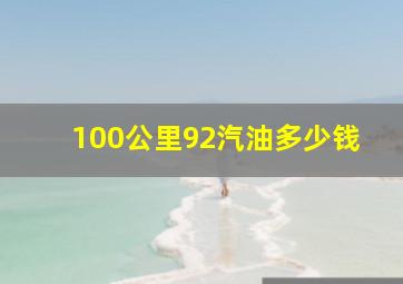 100公里92汽油多少钱