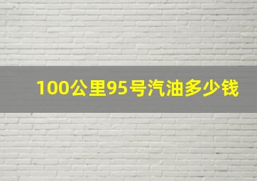 100公里95号汽油多少钱