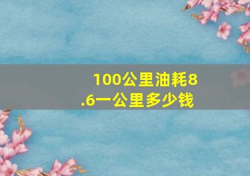 100公里油耗8.6一公里多少钱