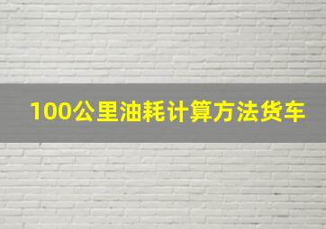 100公里油耗计算方法货车