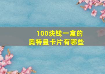 100块钱一盒的奥特曼卡片有哪些