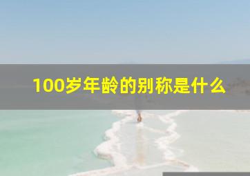 100岁年龄的别称是什么