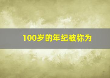 100岁的年纪被称为