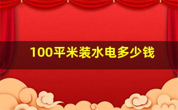 100平米装水电多少钱