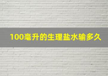 100毫升的生理盐水输多久