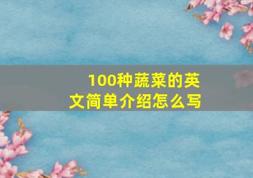 100种蔬菜的英文简单介绍怎么写