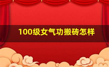 100级女气功搬砖怎样