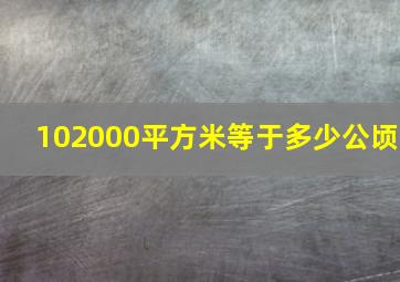 102000平方米等于多少公顷