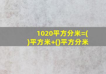 1020平方分米=()平方米+()平方分米