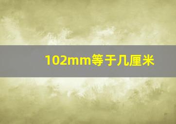 102mm等于几厘米