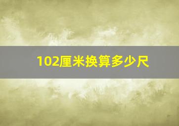 102厘米换算多少尺