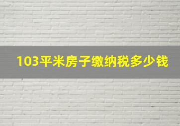 103平米房子缴纳税多少钱