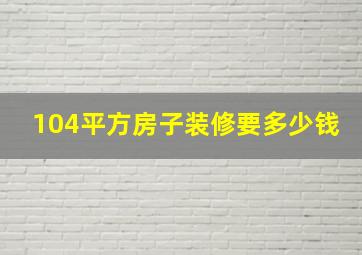 104平方房子装修要多少钱