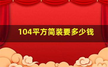 104平方简装要多少钱