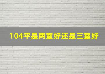 104平是两室好还是三室好